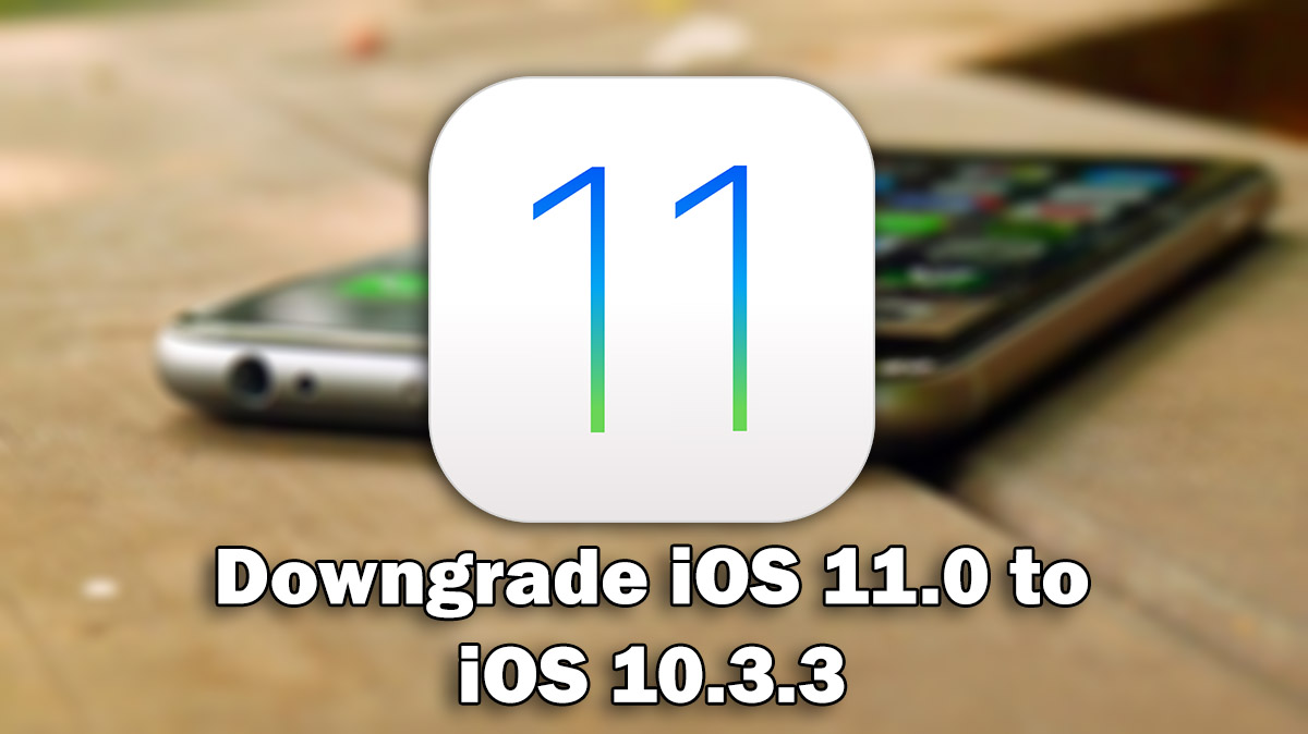 How To Downgrade Ios 11 0 To Ios 10 3 3 On Iphone Ipod Touch Ipad Ipodhacks142